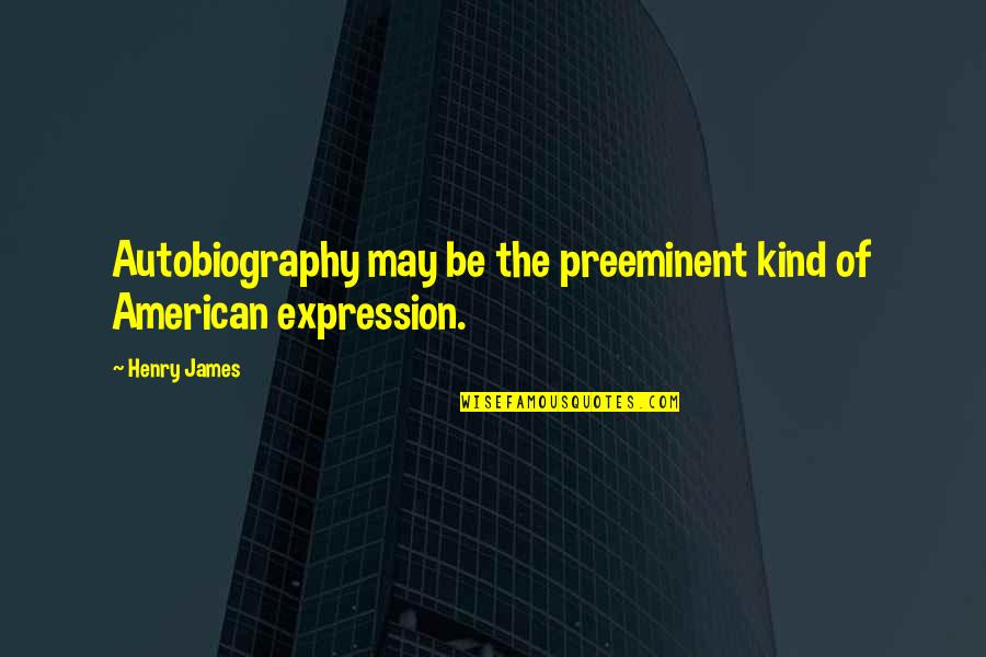 Equitized Quotes By Henry James: Autobiography may be the preeminent kind of American