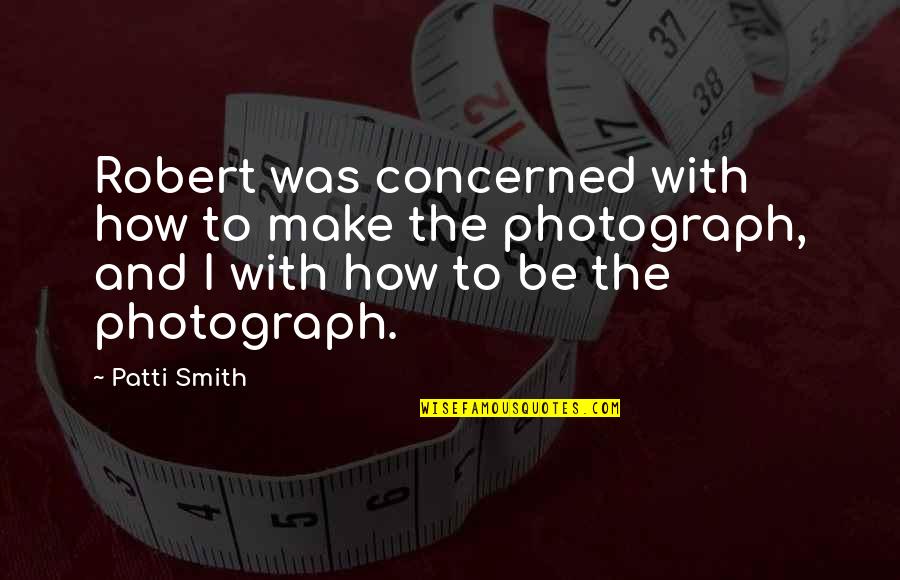 Equitized Quotes By Patti Smith: Robert was concerned with how to make the Equitized Quotes By Patti Smith: Robert was concerned with how to make the