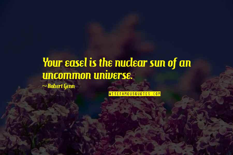 Equity And Fairness Quotes By Robert Genn: Your easel is the nuclear sun of an Equity And Fairness Quotes By Robert Genn: Your easel is the nuclear sun of an