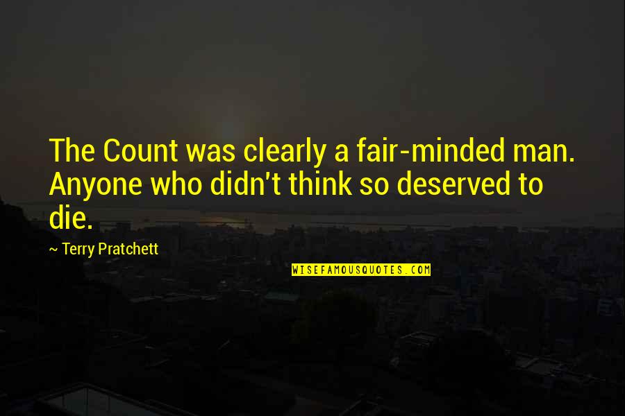 Equity And Fairness Quotes By Terry Pratchett: The Count was clearly a fair-minded man. Anyone Equity And Fairness Quotes By Terry Pratchett: The Count was clearly a fair-minded man. Anyone