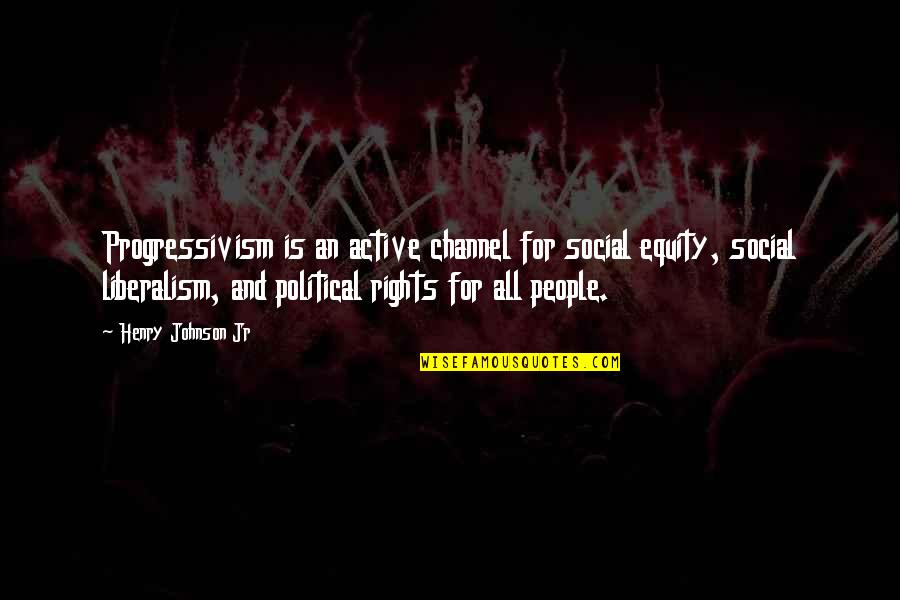 Equity For All Quotes By Henry Johnson Jr: Progressivism is an active channel for social equity, Equity For All Quotes By Henry Johnson Jr: Progressivism is an active channel for social equity,