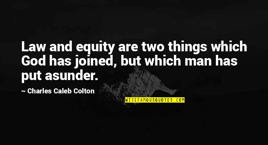 Equity In Law Quotes By Charles Caleb Colton: Law and equity are two things which God