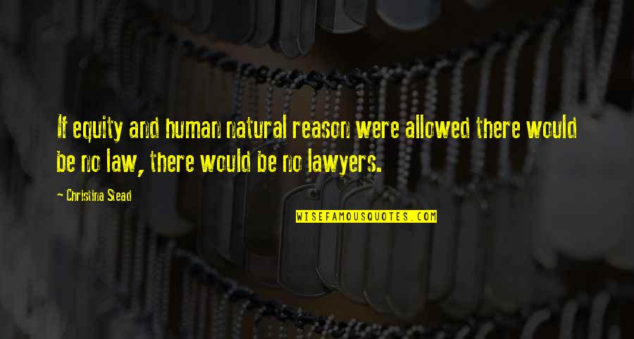 Equity In Law Quotes By Christina Stead: If equity and human natural reason were allowed