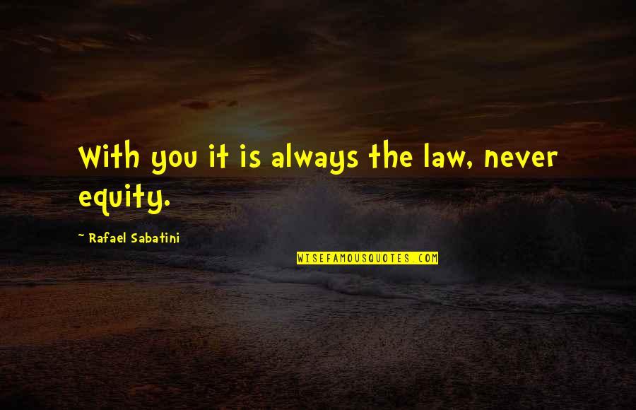 Equity In Law Quotes By Rafael Sabatini: With you it is always the law, never