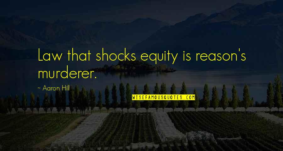 Equity Quotes By Aaron Hill: Law that shocks equity is reason's murderer.