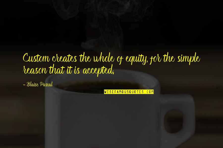 Equity Quotes By Blaise Pascal: Custom creates the whole of equity, for the