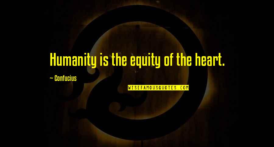 Equity Quotes By Confucius: Humanity is the equity of the heart.
