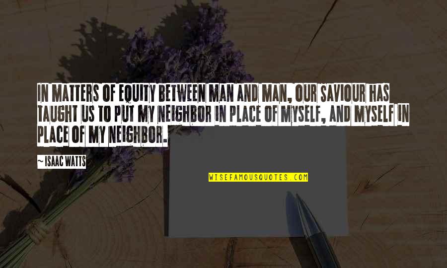 Equity Quotes By Isaac Watts: In matters of equity between man and man,