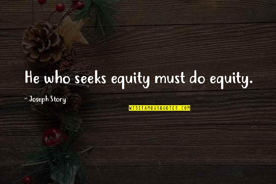 Equity Quotes By Joseph Story: He who seeks equity must do equity.