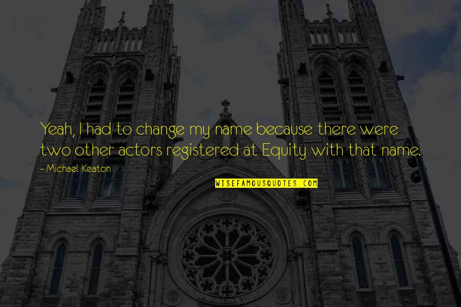 Equity Quotes By Michael Keaton: Yeah, I had to change my name because