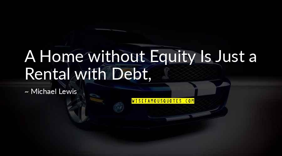 Equity Quotes By Michael Lewis: A Home without Equity Is Just a Rental