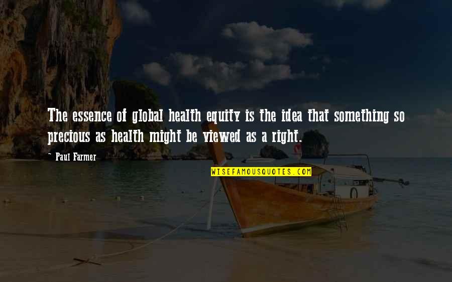 Equity Quotes By Paul Farmer: The essence of global health equity is the