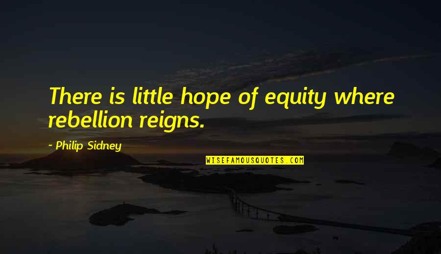 Equity Quotes By Philip Sidney: There is little hope of equity where rebellion