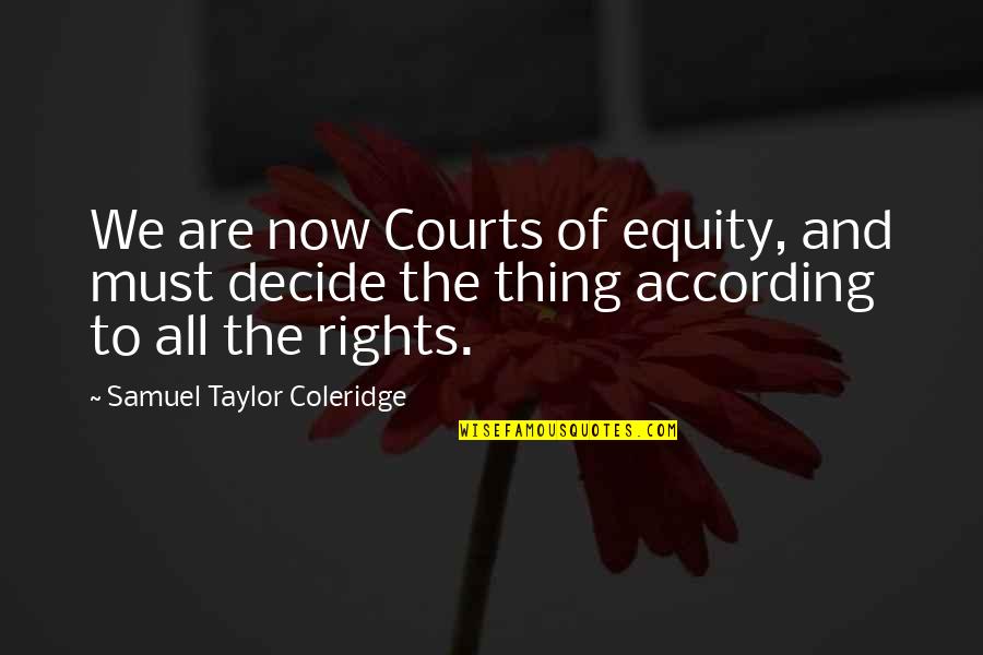 Equity Quotes By Samuel Taylor Coleridge: We are now Courts of equity, and must