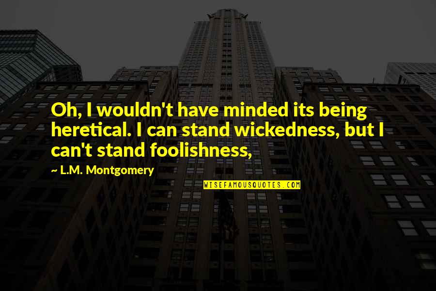 Equivalences Quotes By L.M. Montgomery: Oh, I wouldn't have minded its being heretical.