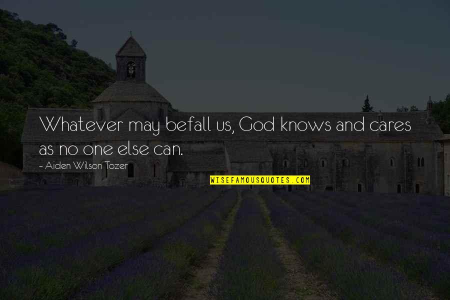 Equivalencies For Education Quotes By Aiden Wilson Tozer: Whatever may befall us, God knows and cares Equivalencies For Education Quotes By Aiden Wilson Tozer: Whatever may befall us, God knows and cares