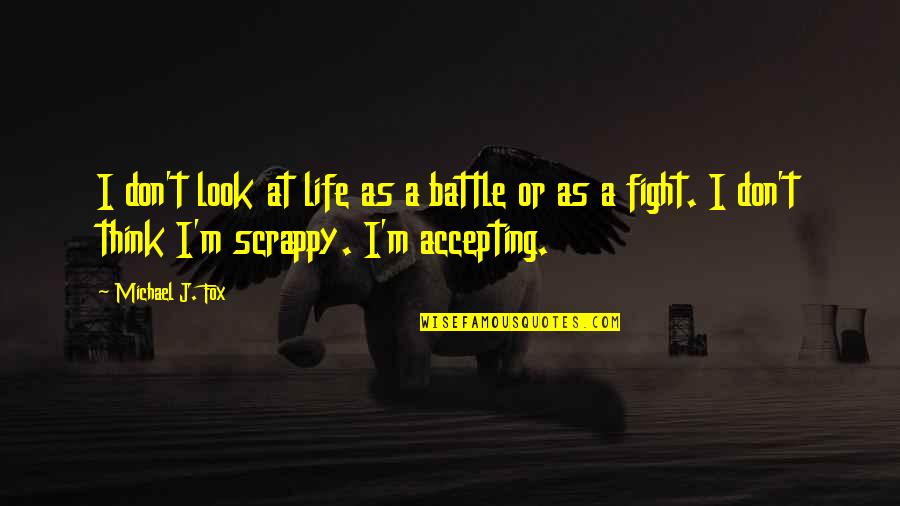 Equivalencies For Education Quotes By Michael J. Fox: I don't look at life as a battle Equivalencies For Education Quotes By Michael J. Fox: I don't look at life as a battle