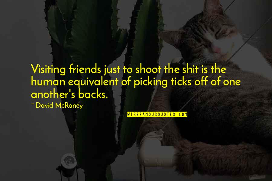 Equivalent Quotes By David McRaney: Visiting friends just to shoot the shit is