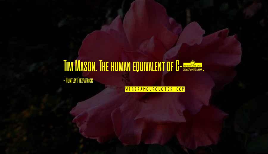 Equivalent Quotes By Huntley Fitzpatrick: Tim Mason. The human equivalent of C-4.