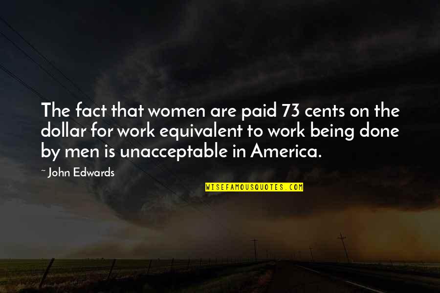 Equivalent Quotes By John Edwards: The fact that women are paid 73 cents