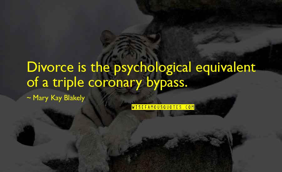 Equivalent Quotes By Mary Kay Blakely: Divorce is the psychological equivalent of a triple