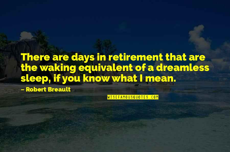 Equivalent Quotes By Robert Breault: There are days in retirement that are the