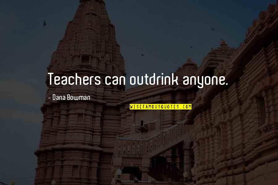Equivalente En Quotes By Dana Bowman: Teachers can outdrink anyone. Equivalente En Quotes By Dana Bowman: Teachers can outdrink anyone.