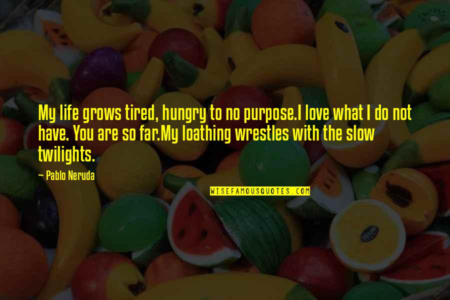 Equivalentes De Efectivo Quotes By Pablo Neruda: My life grows tired, hungry to no purpose.I
