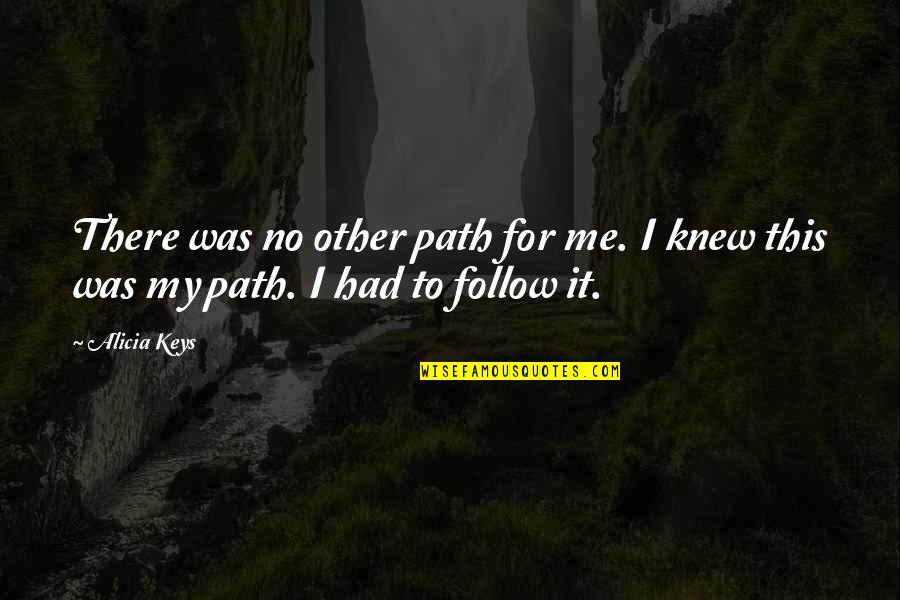 Equivalently Synonyms Quotes By Alicia Keys: There was no other path for me. I