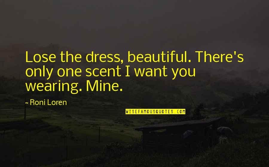 Equivocadamente En Quotes By Roni Loren: Lose the dress, beautiful. There's only one scent