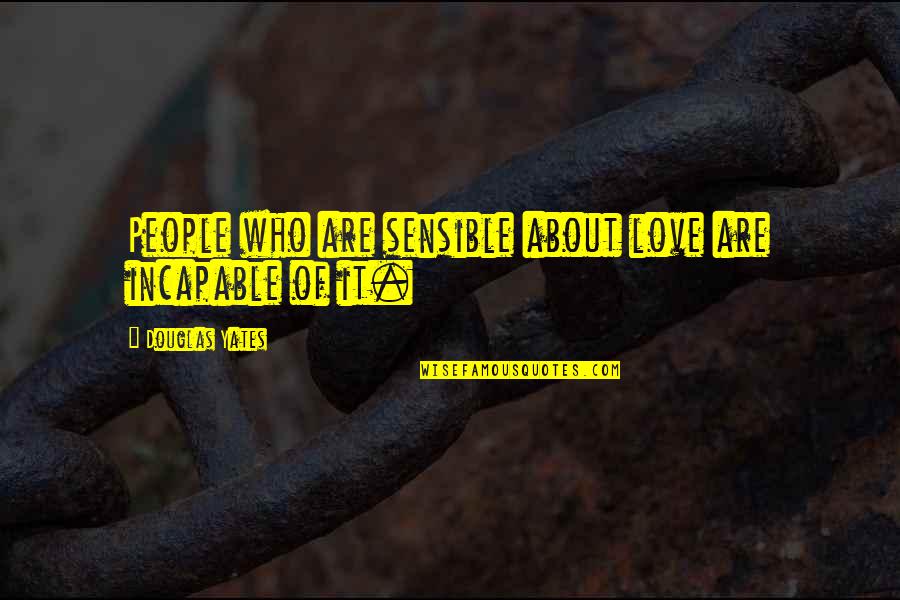 Equivocalities Quotes By Douglas Yates: People who are sensible about love are incapable