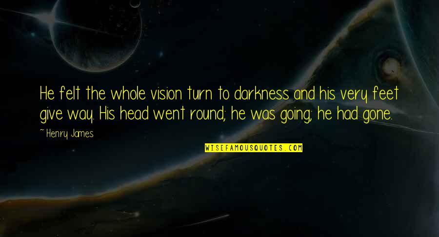 Equivocalities Quotes By Henry James: He felt the whole vision turn to darkness