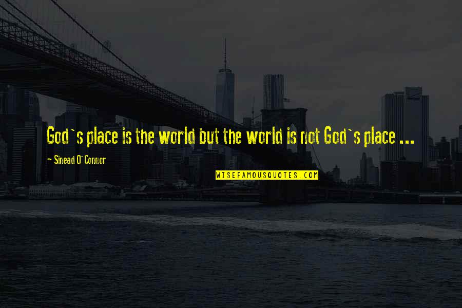 Equivocality Quotes By Sinead O'Connor: God's place is the world but the world Equivocality Quotes By Sinead O'Connor: God's place is the world but the world