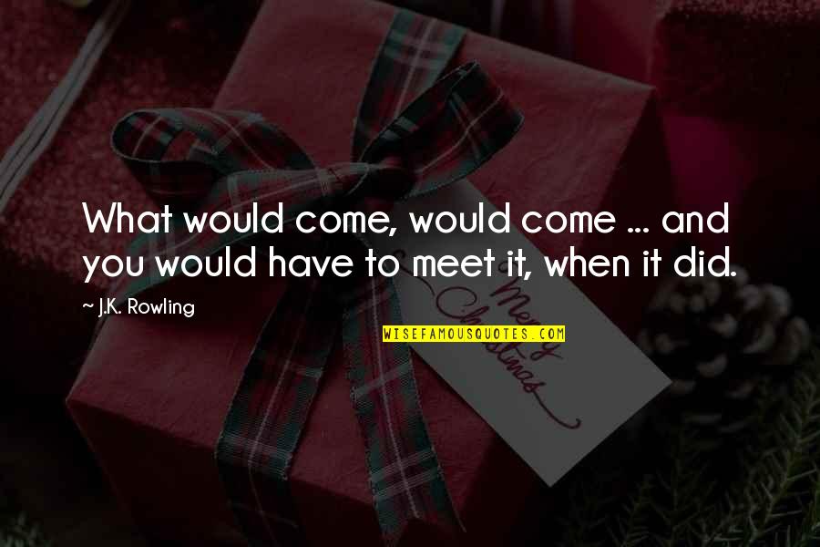 Equivocando Quotes By J.K. Rowling: What would come, would come ... and you