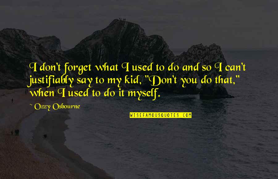 Equivocarse Quotes By Ozzy Osbourne: I don't forget what I used to do Equivocarse Quotes By Ozzy Osbourne: I don't forget what I used to do