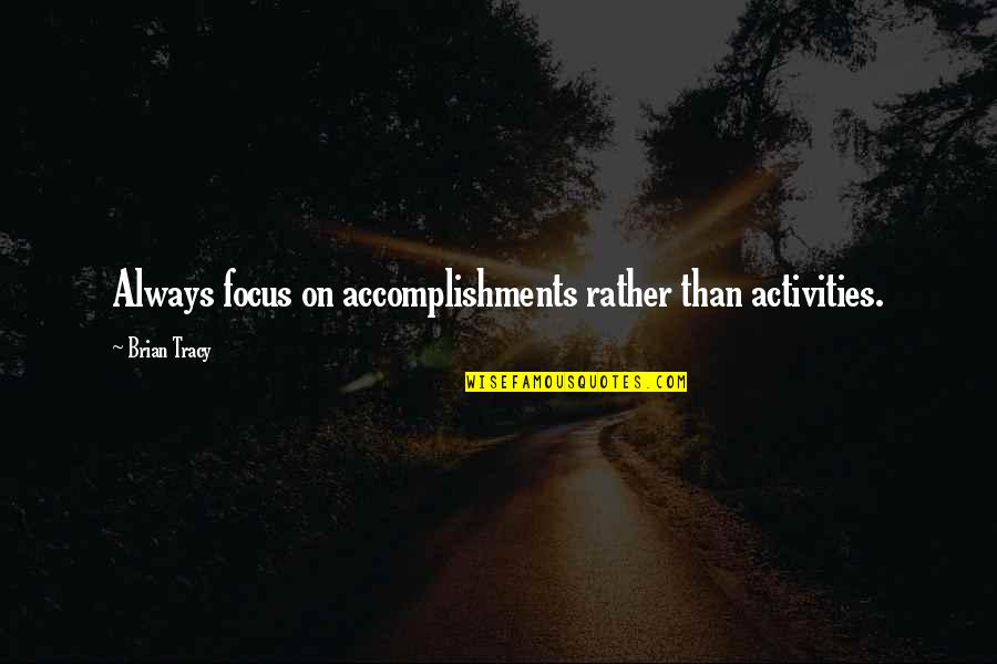 Equivocate Synonym Quotes By Brian Tracy: Always focus on accomplishments rather than activities.