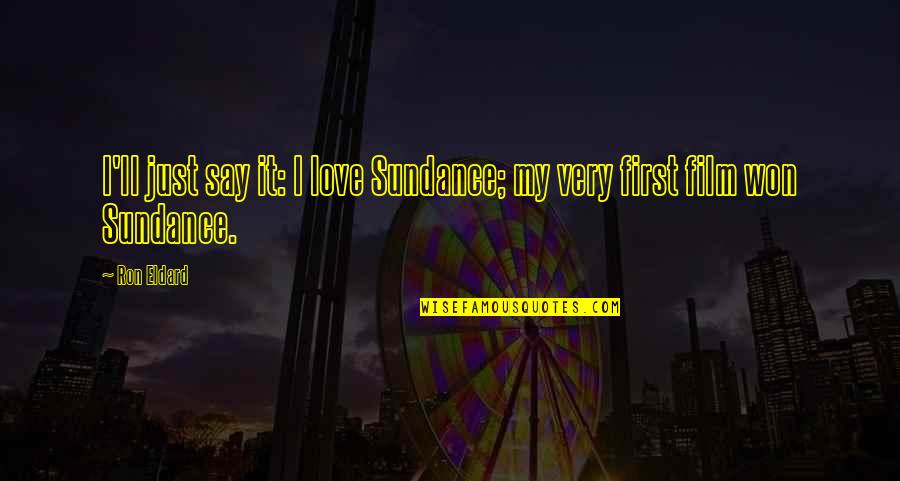 Equivocating Quotes By Ron Eldard: I'll just say it: I love Sundance; my