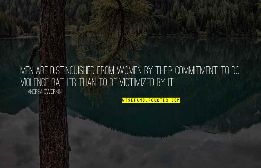 Equivocations Quotes By Andrea Dworkin: Men are distinguished from women by their commitment