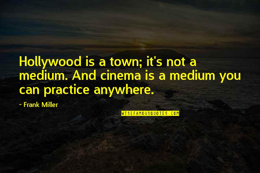 Equivocations Quotes By Frank Miller: Hollywood is a town; it's not a medium. Equivocations Quotes By Frank Miller: Hollywood is a town; it's not a medium.