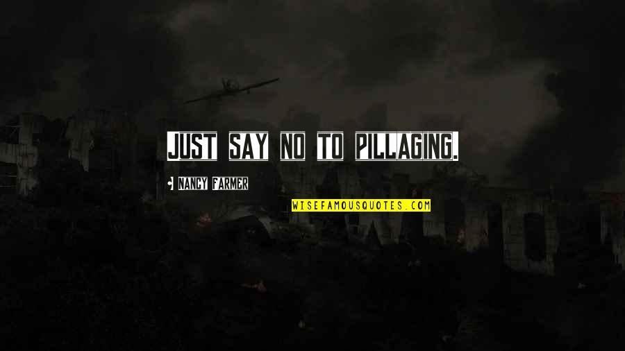 Equivocations Quotes By Nancy Farmer: Just say no to pillaging. Equivocations Quotes By Nancy Farmer: Just say no to pillaging.