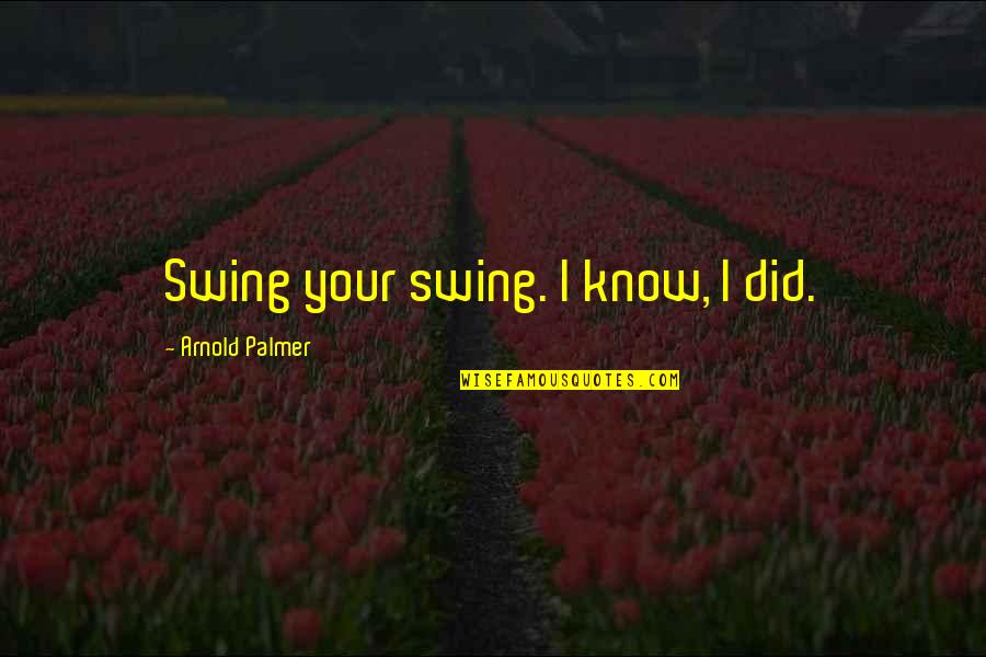 Equivoco Definicion Quotes By Arnold Palmer: Swing your swing. I know, I did. Equivoco Definicion Quotes By Arnold Palmer: Swing your swing. I know, I did.