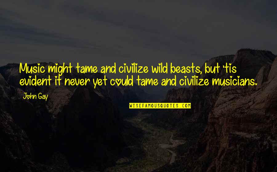 Equpped Quotes By John Gay: Music might tame and civilize wild beasts, but