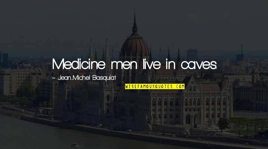 Equus Act 2 Quotes By Jean-Michel Basquiat: Medicine men live in caves.