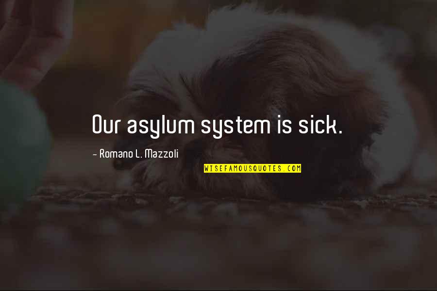 Er Doorheen Zitten Quotes By Romano L. Mazzoli: Our asylum system is sick.