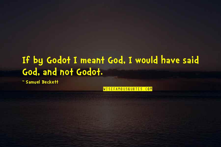 Er Doorheen Zitten Quotes By Samuel Beckett: If by Godot I meant God, I would