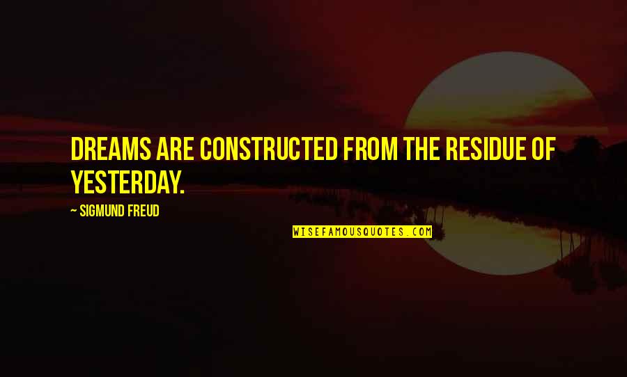 Er K Jesen K Quotes By Sigmund Freud: Dreams are constructed from the residue of yesterday.