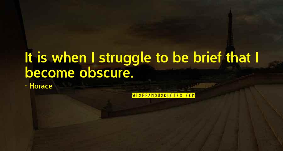 Er Komt Een Dag Quotes By Horace: It is when I struggle to be brief