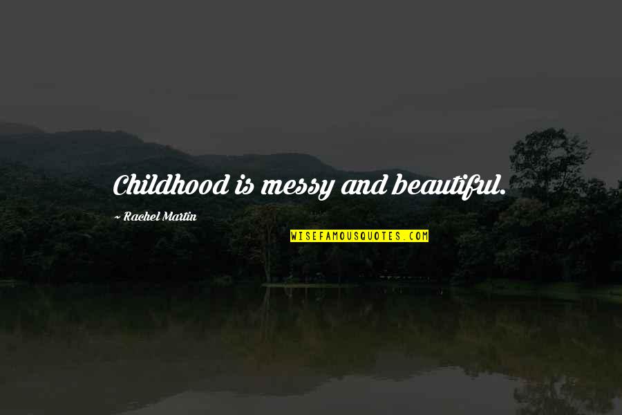 Er Nurse Funny Quotes By Rachel Martin: Childhood is messy and beautiful.