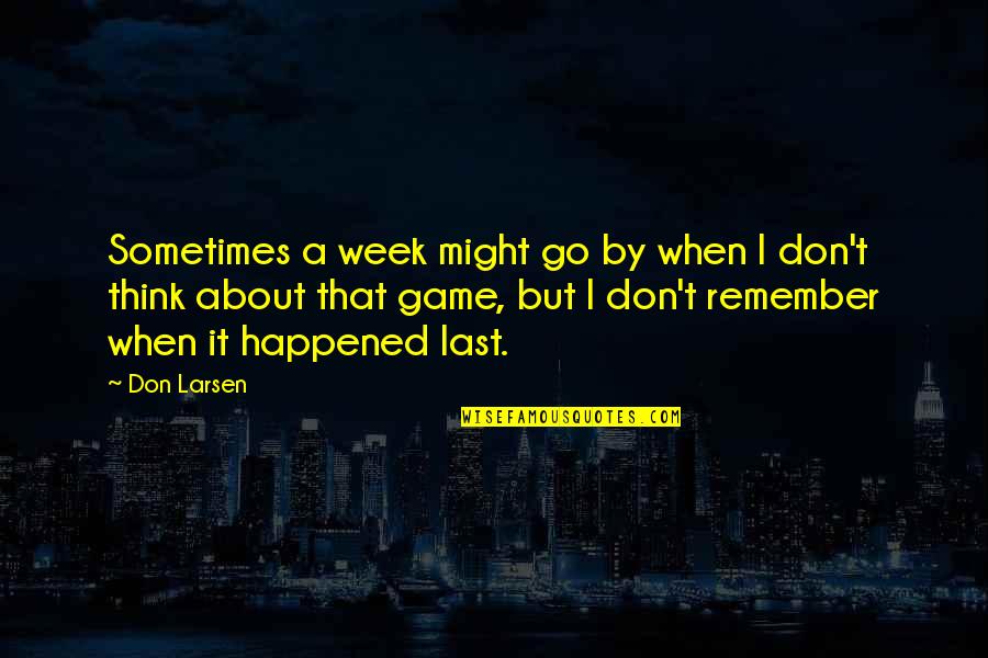 Er Pierce Quotes By Don Larsen: Sometimes a week might go by when I Er Pierce Quotes By Don Larsen: Sometimes a week might go by when I
