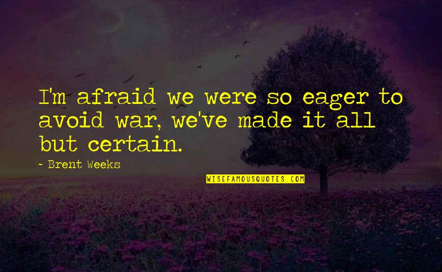 Era Of Good Feelings Quotes By Brent Weeks: I'm afraid we were so eager to avoid